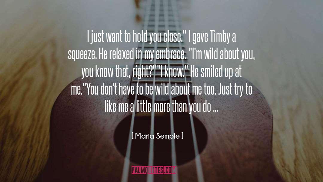 Maria Semple Quotes: I just want to hold