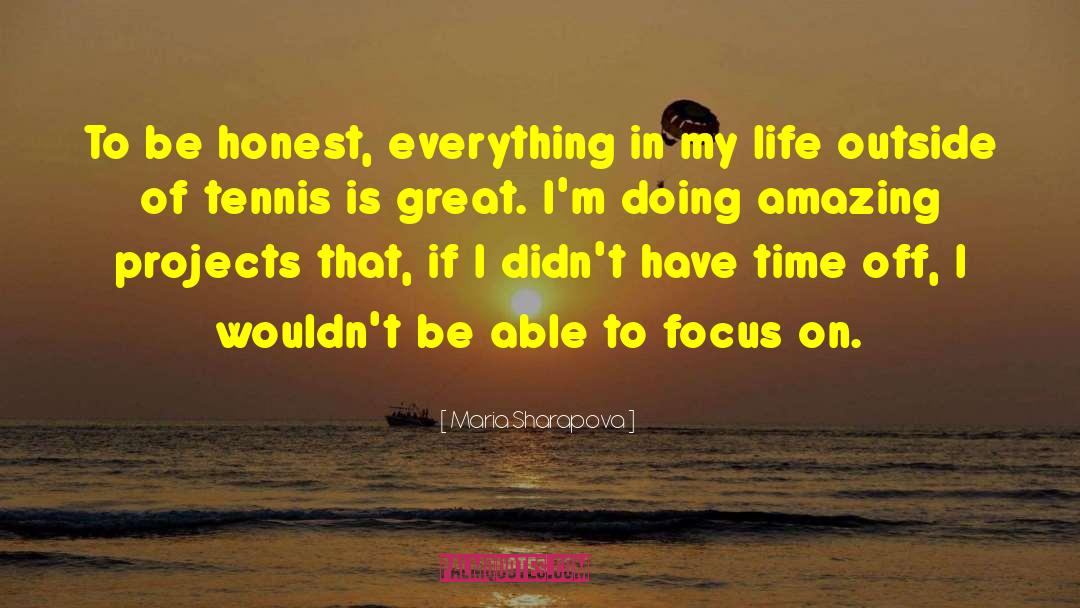 Maria Sharapova Quotes: To be honest, everything in