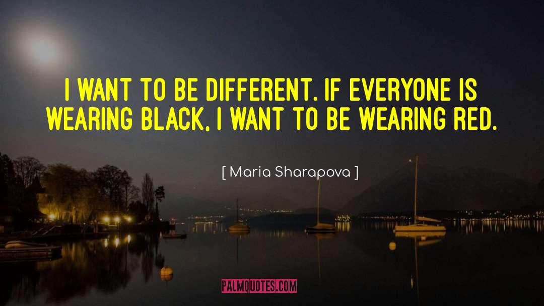 Maria Sharapova Quotes: I want to be different.