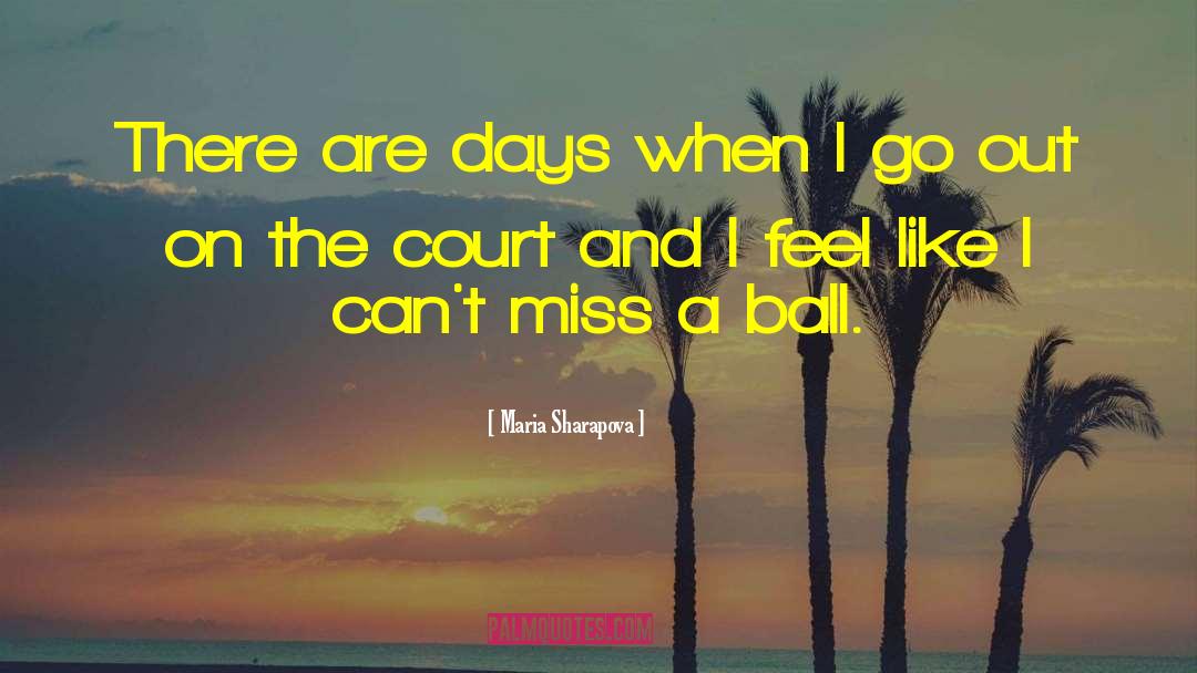 Maria Sharapova Quotes: There are days when I