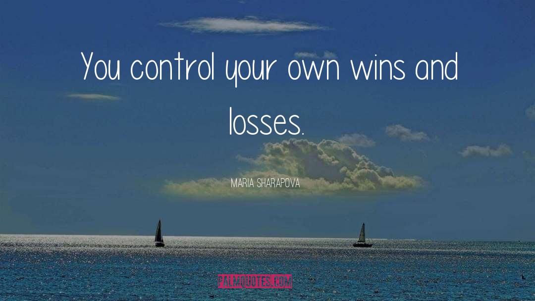 Maria Sharapova Quotes: You control your own wins