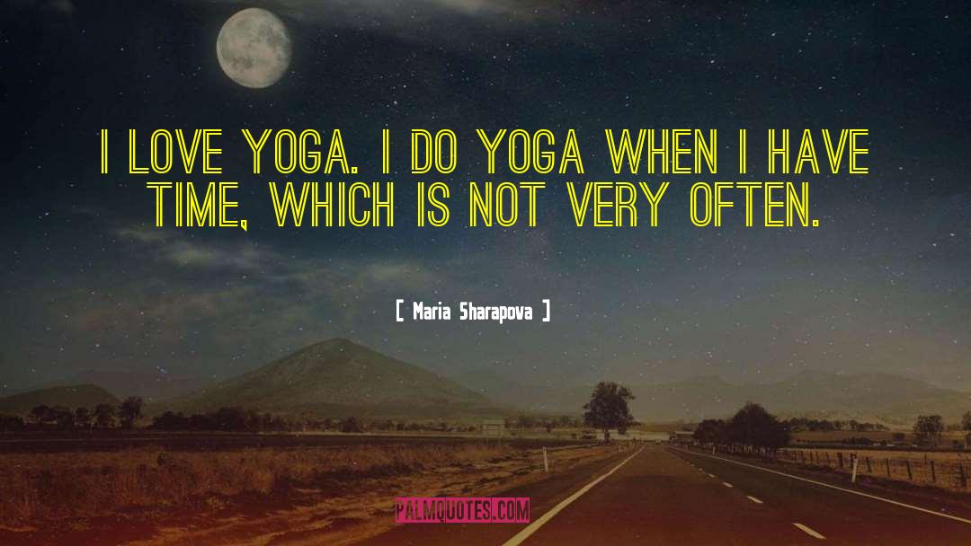 Maria Sharapova Quotes: I love yoga. I do