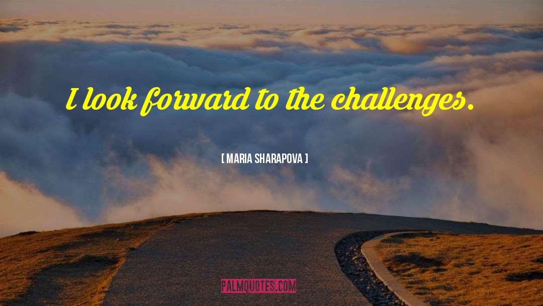 Maria Sharapova Quotes: I look forward to the