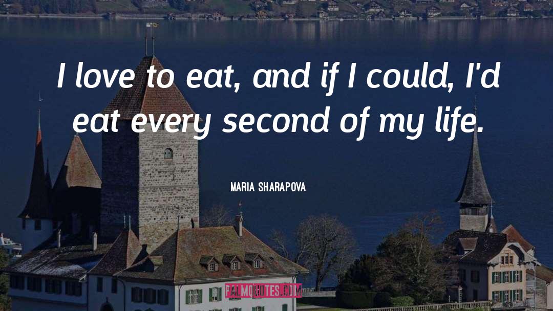 Maria Sharapova Quotes: I love to eat, and