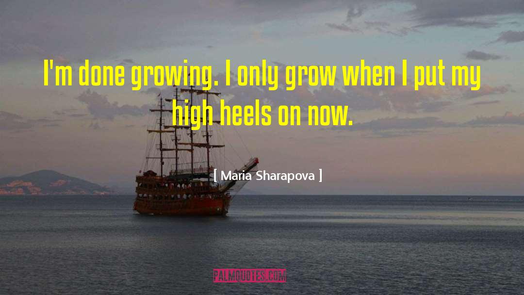 Maria Sharapova Quotes: I'm done growing. I only