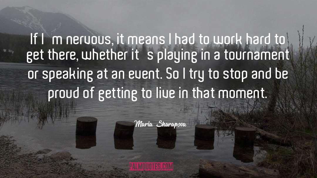 Maria Sharapova Quotes: If I'm nervous, it means