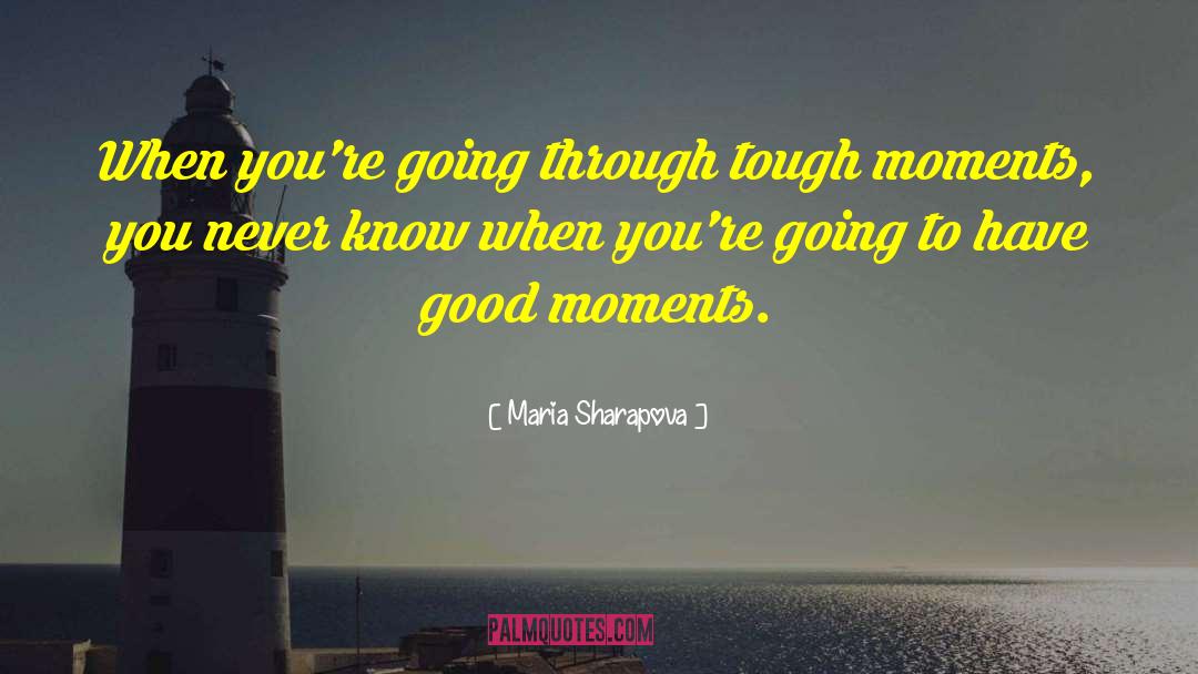 Maria Sharapova Quotes: When you're going through tough