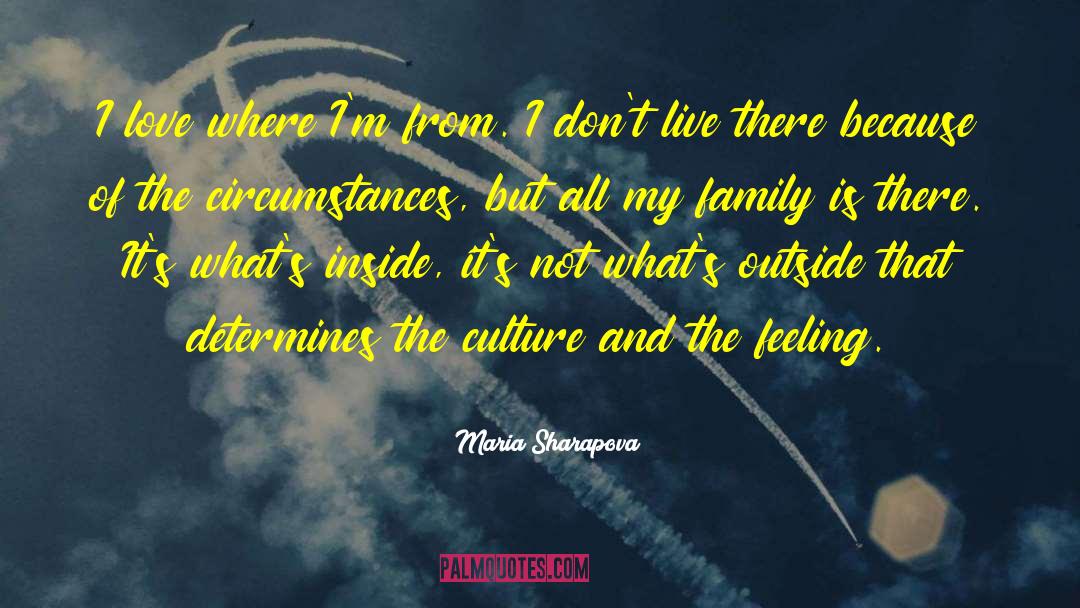 Maria Sharapova Quotes: I love where I'm from.