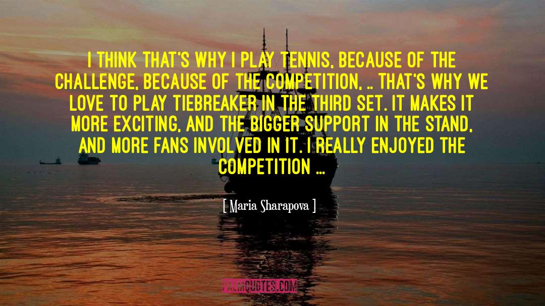 Maria Sharapova Quotes: I think that's why I