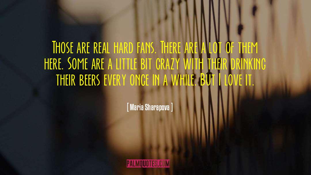 Maria Sharapova Quotes: Those are real hard fans.