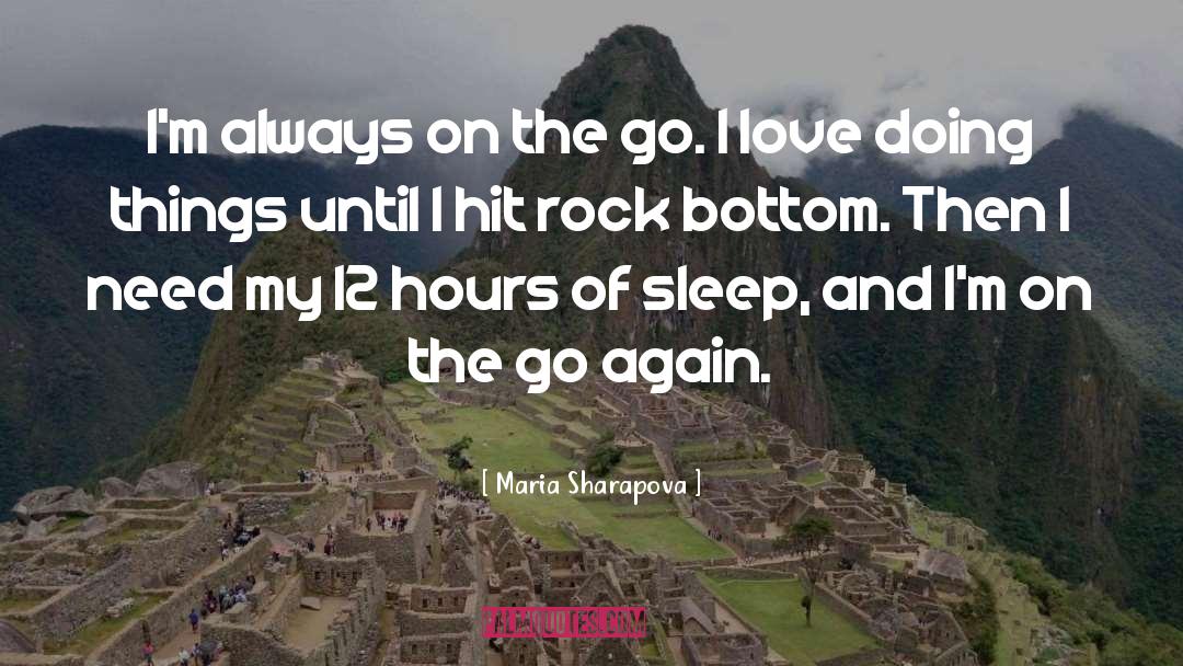 Maria Sharapova Quotes: I'm always on the go.
