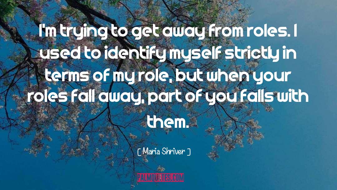 Maria Shriver Quotes: I'm trying to get away