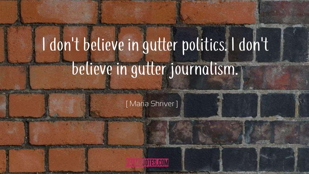 Maria Shriver Quotes: I don't believe in gutter