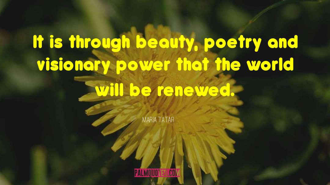 Maria Tatar Quotes: It is through beauty, poetry