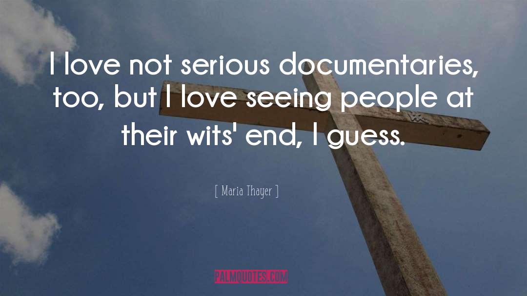 Maria Thayer Quotes: I love not serious documentaries,