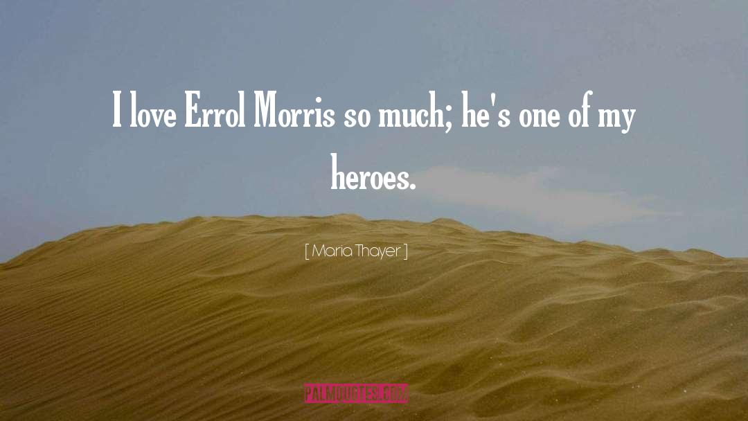Maria Thayer Quotes: I love Errol Morris so