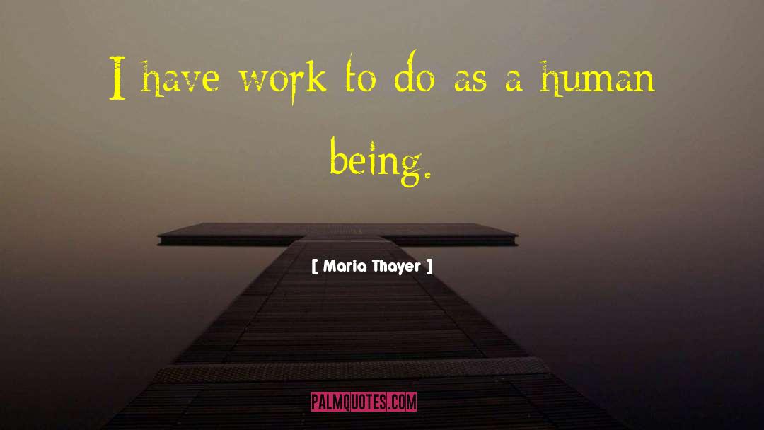 Maria Thayer Quotes: I have work to do