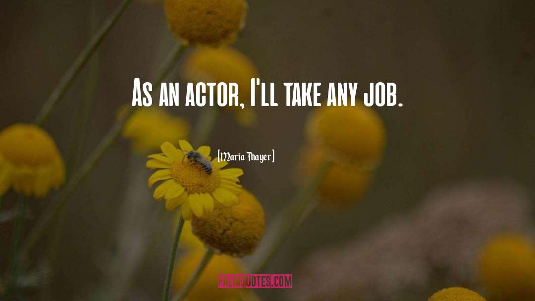 Maria Thayer Quotes: As an actor, I'll take