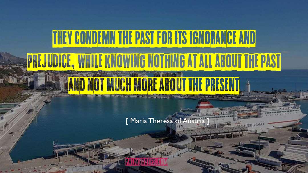 Maria Theresa Of Austria Quotes: They condemn the past for