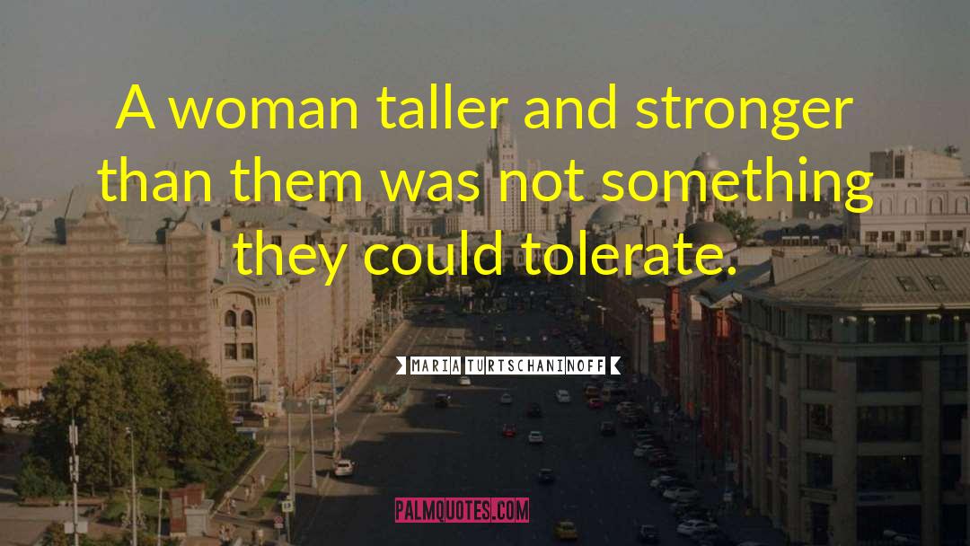 Maria Turtschaninoff Quotes: A woman taller and stronger