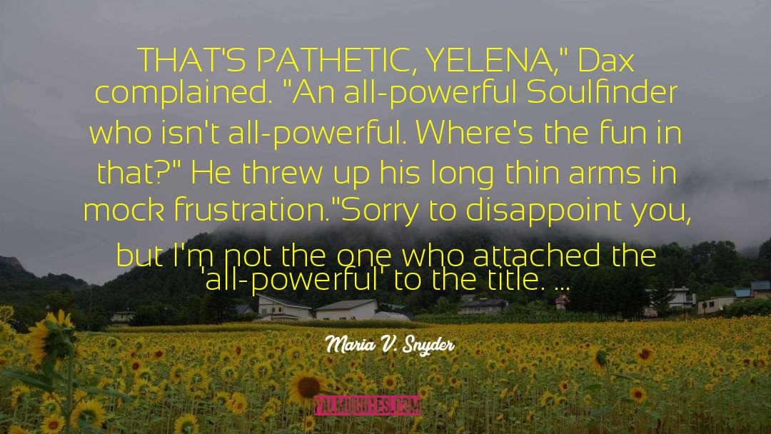 Maria V. Snyder Quotes: THAT'S PATHETIC, YELENA,
