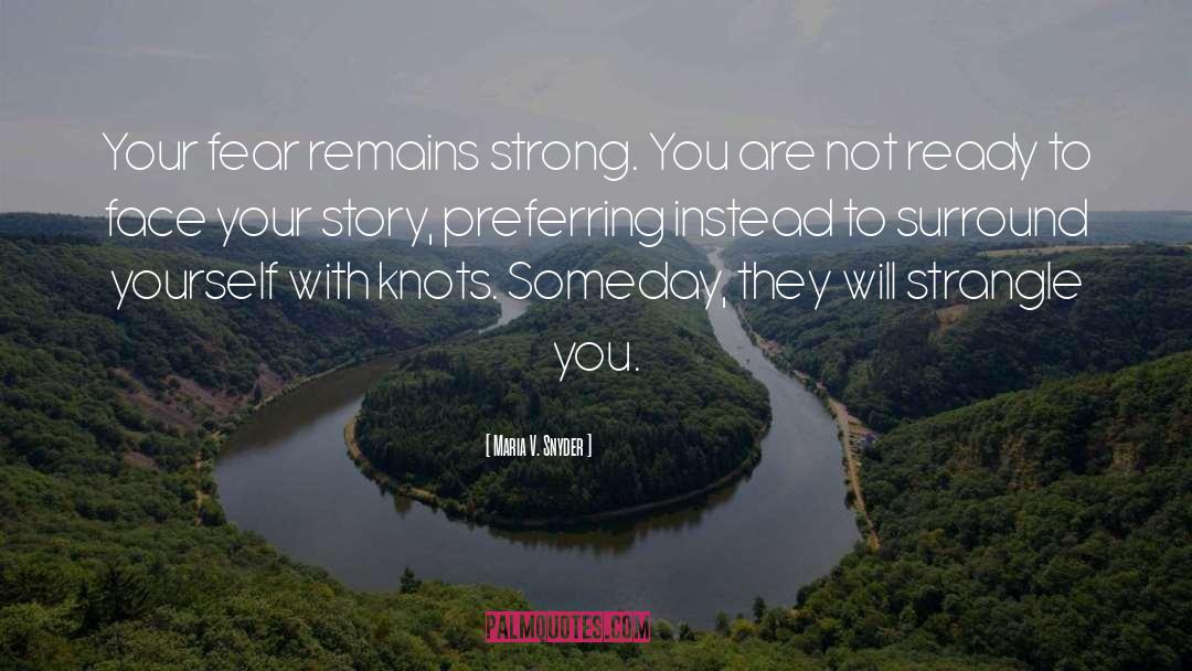 Maria V. Snyder Quotes: Your fear remains strong. You