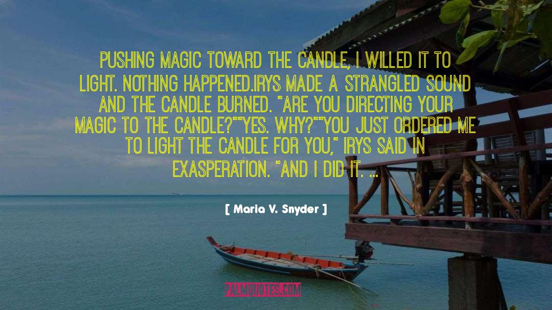 Maria V. Snyder Quotes: Pushing magic toward the candle,