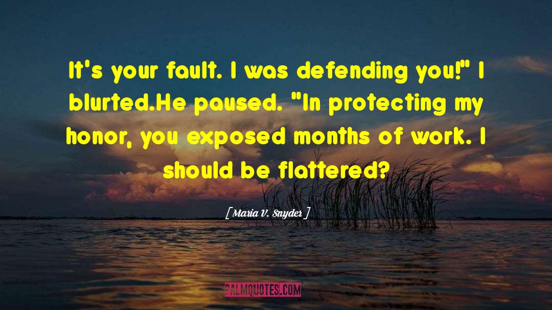 Maria V. Snyder Quotes: It's your fault. I was