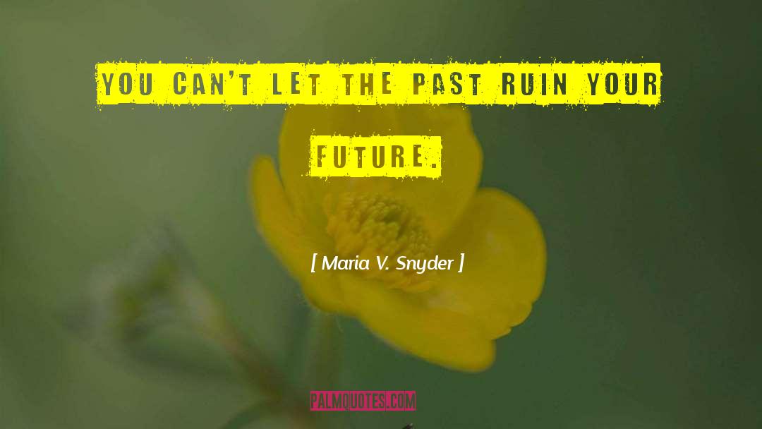 Maria V. Snyder Quotes: You can't let the past