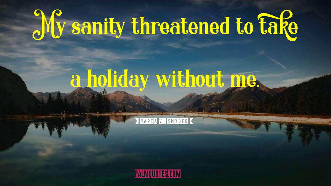 Maria V. Snyder Quotes: My sanity threatened to take