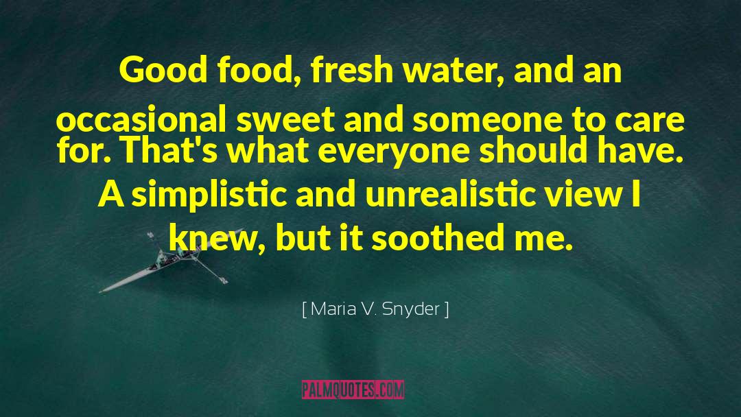 Maria V. Snyder Quotes: Good food, fresh water, and