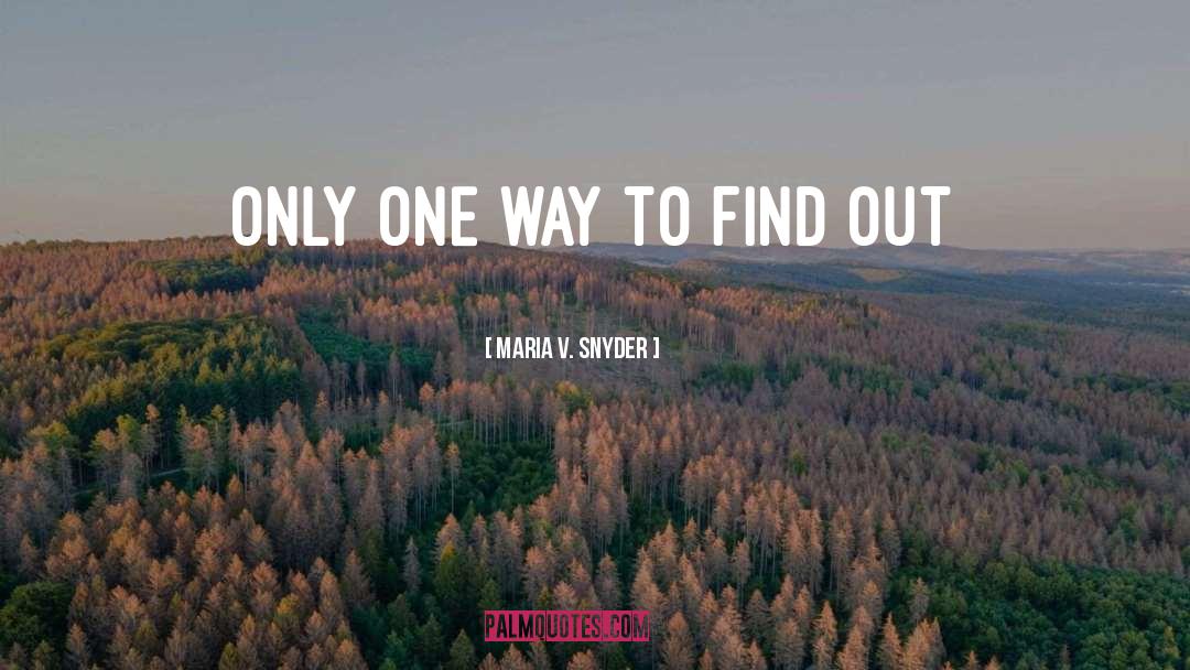 Maria V. Snyder Quotes: only one way to find