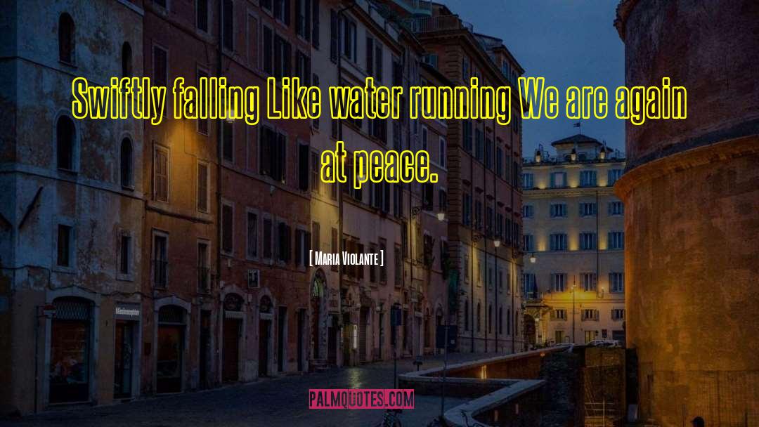 Maria Violante Quotes: Swiftly falling Like water running