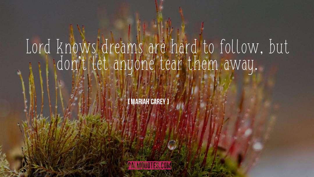 Mariah Carey Quotes: Lord knows dreams are hard