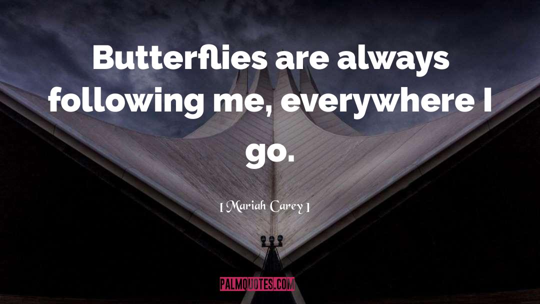 Mariah Carey Quotes: Butterflies are always following me,