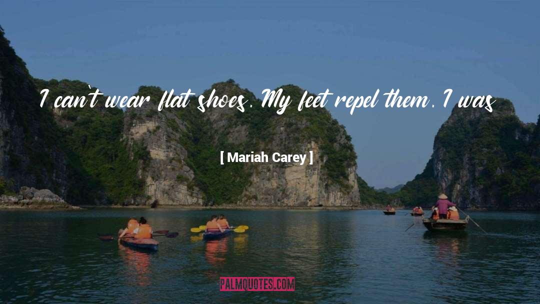 Mariah Carey Quotes: I can't wear flat shoes.