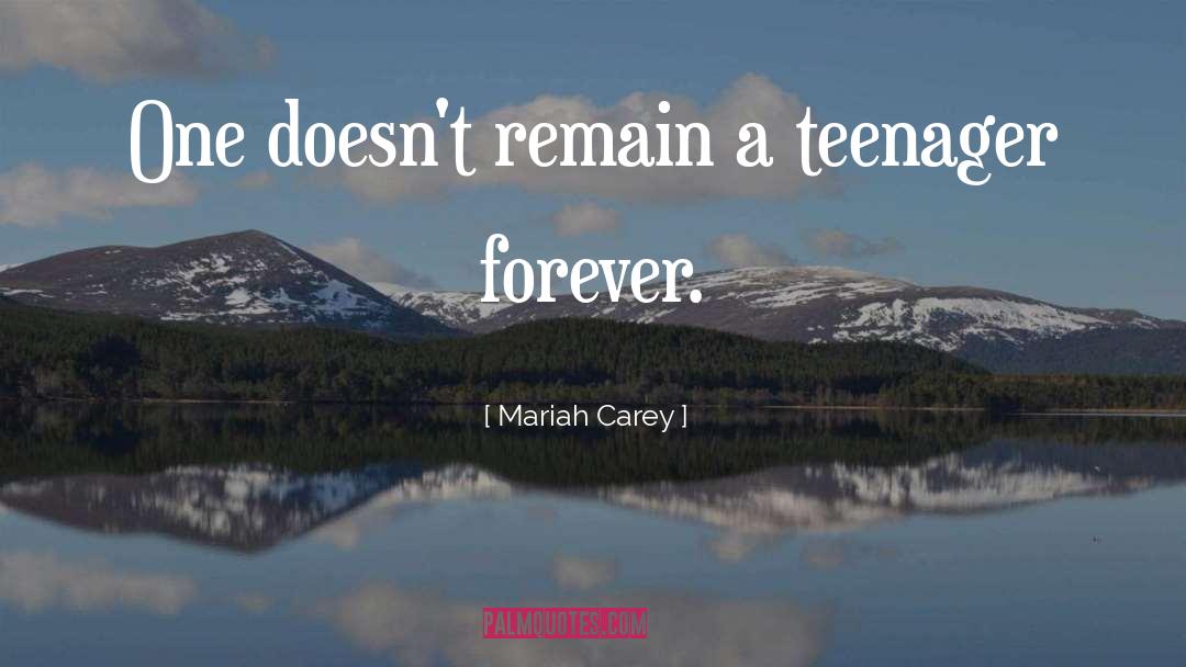 Mariah Carey Quotes: One doesn't remain a teenager