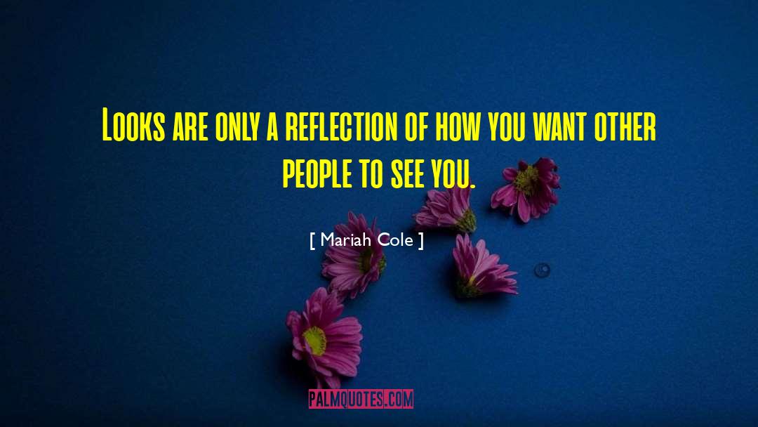 Mariah Cole Quotes: Looks are only a reflection