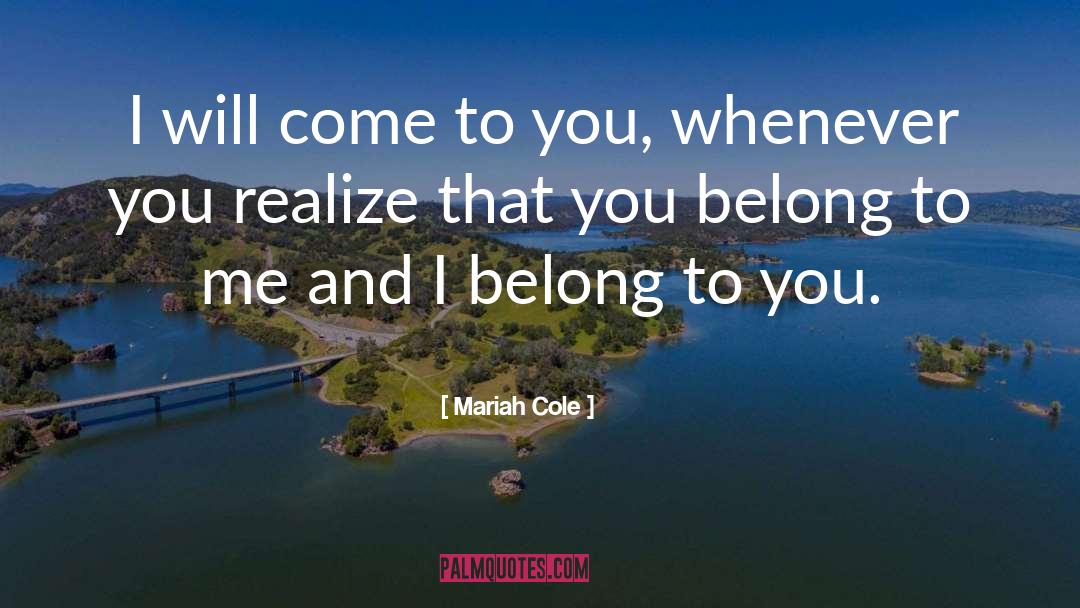 Mariah Cole Quotes: I will come to you,