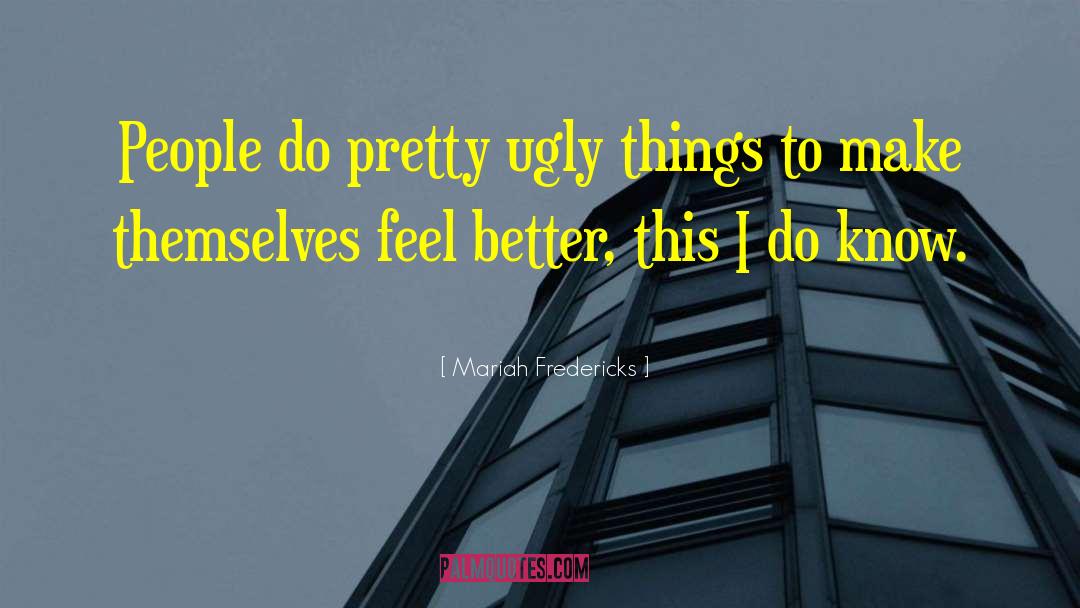 Mariah Fredericks Quotes: People do pretty ugly things