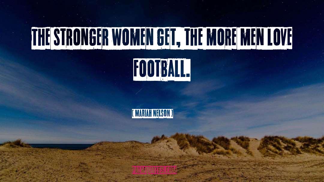 Mariah Nelson Quotes: The stronger women get, the