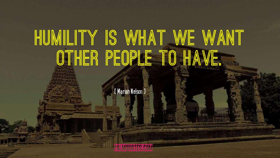 Mariah Nelson Quotes: Humility is what we want