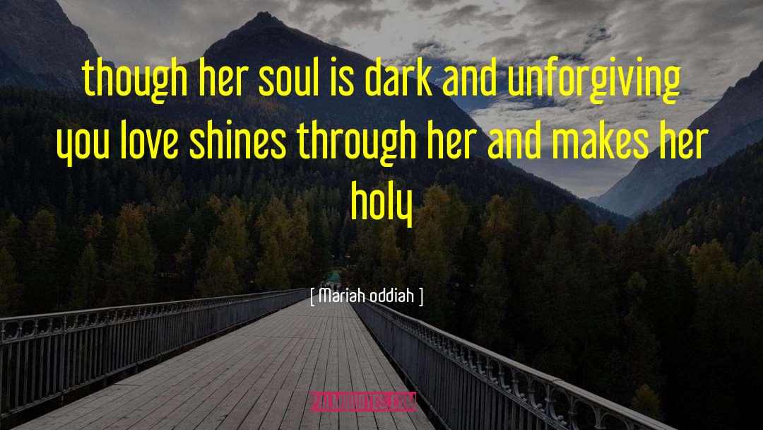 Mariah Oddiah Quotes: though her soul is dark