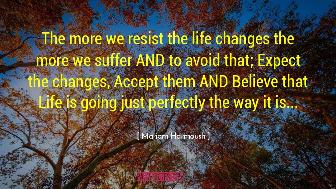 Mariam Harmoush Quotes: The more we resist the