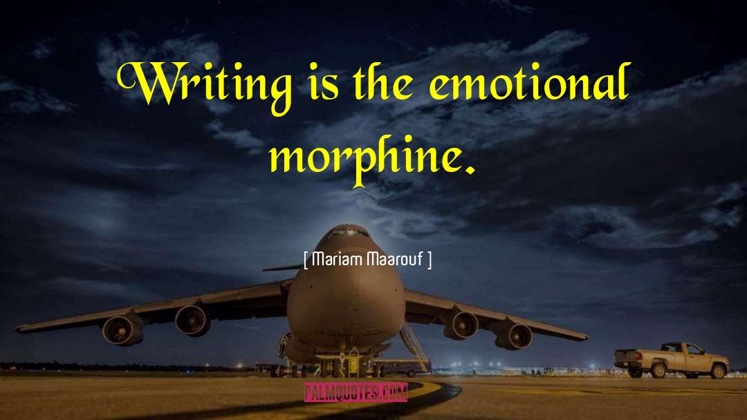 Mariam Maarouf Quotes: Writing is the emotional morphine.