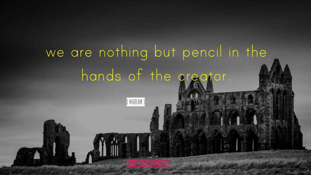 Mariam Quotes: we are nothing but pencil