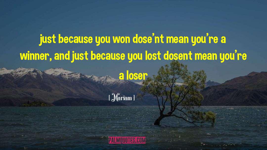 Mariam Quotes: just because you won dose'nt