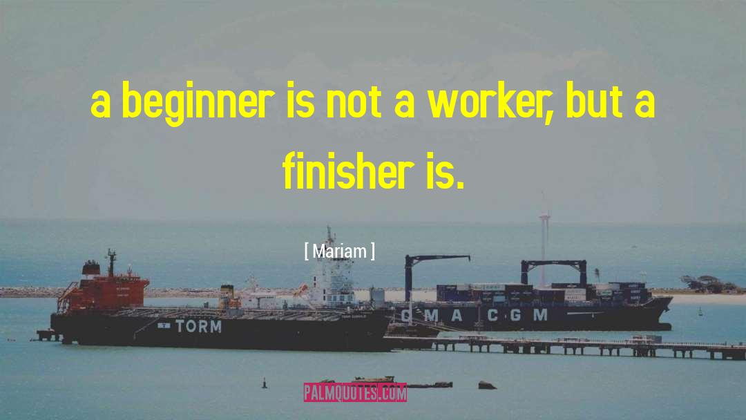 Mariam Quotes: a beginner is not a