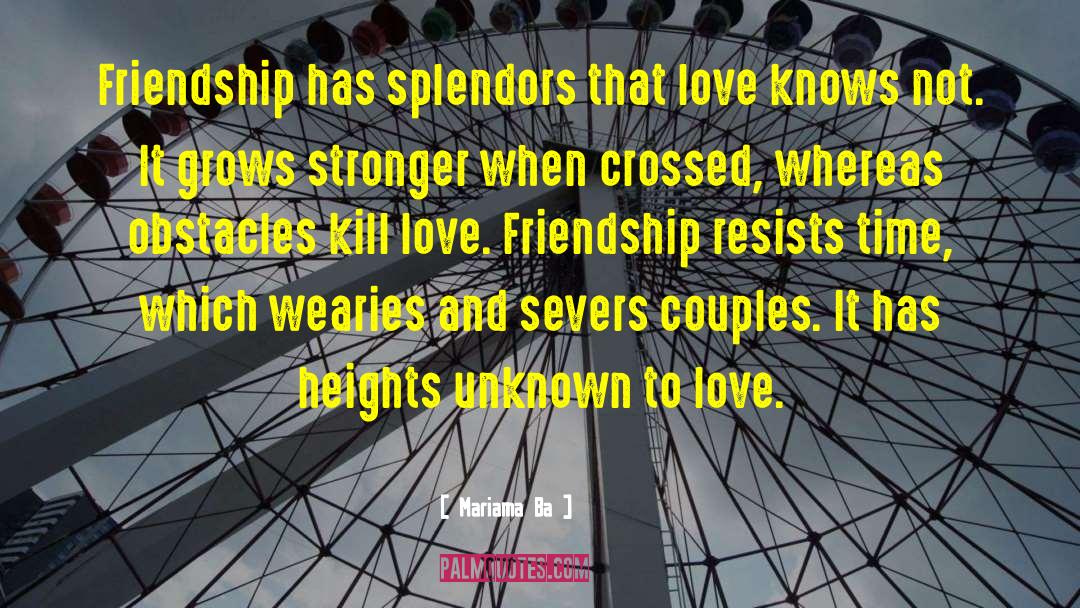 Mariama Ba Quotes: Friendship has splendors that love