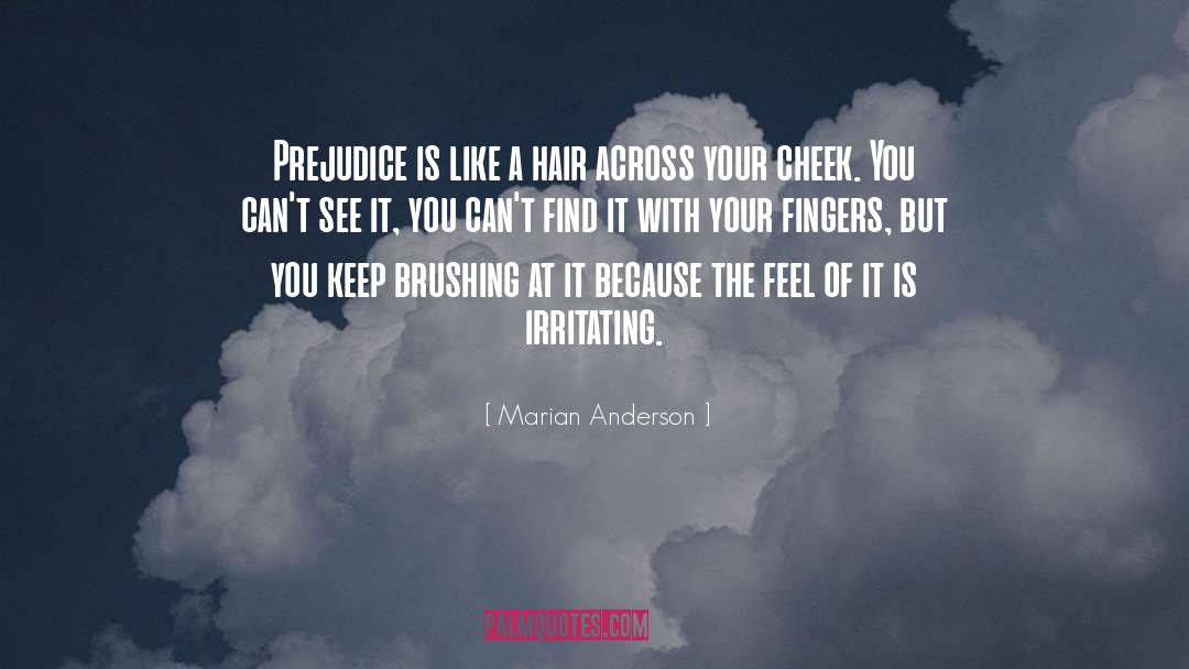 Marian Anderson Quotes: Prejudice is like a hair